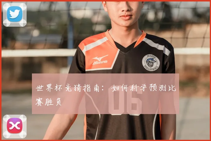 世界杯竞猜指南：如何科学预测比赛胜负
